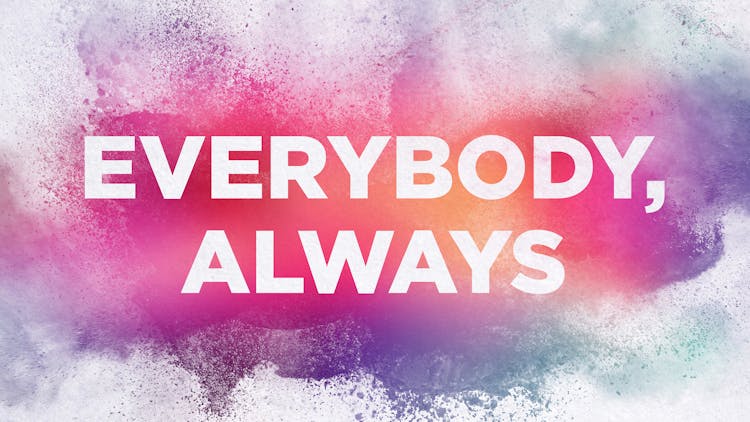 Everybody, Always