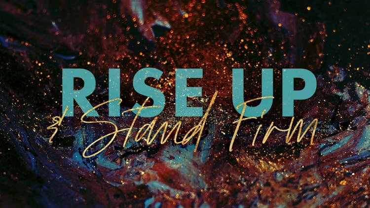 Rise Up and Stand Firm