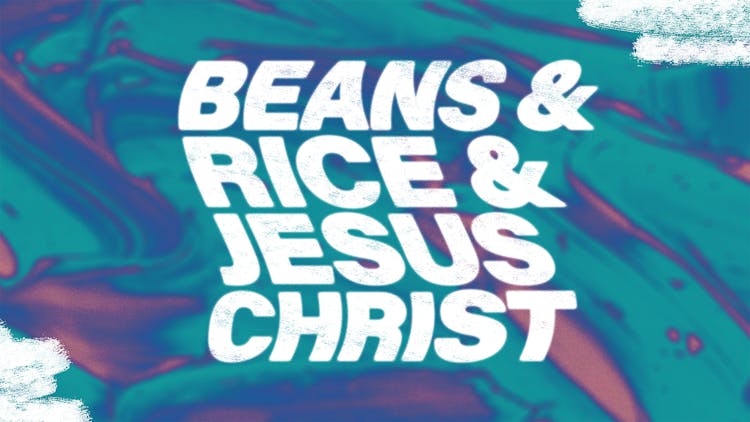 Beans & Rice & Jesus Christ